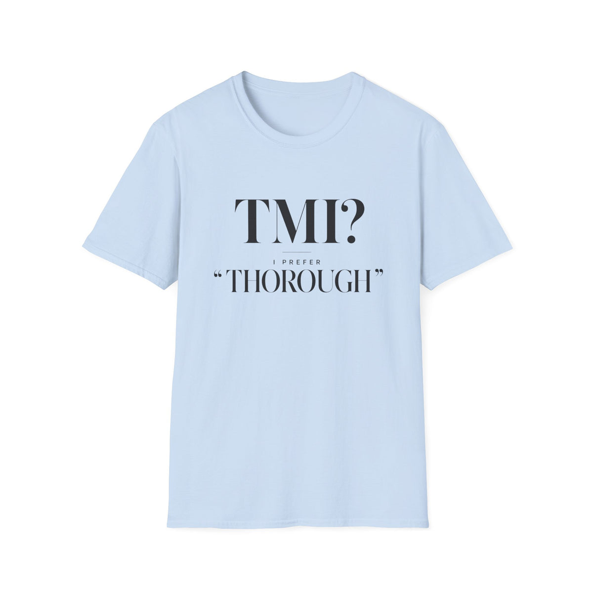 TMI? I Prefer Too Thorough T-Shirt