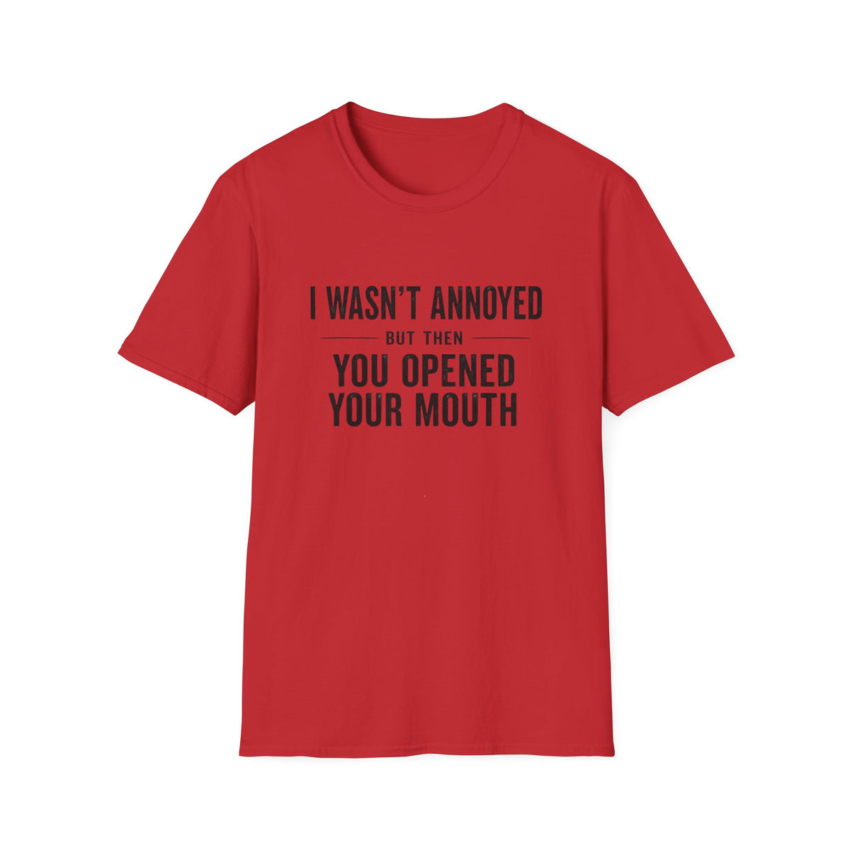 I Wasn't Annoyed But Then You Opened Your Mouth T-Shirt