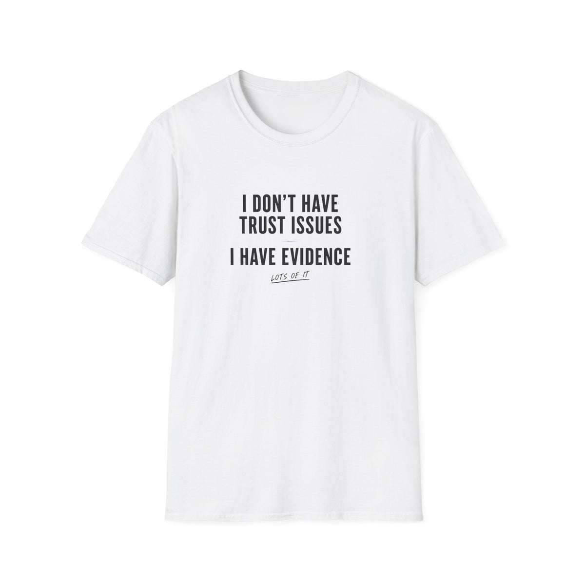 I Don't Have Trust Issues I Have Evidence T-Shirt