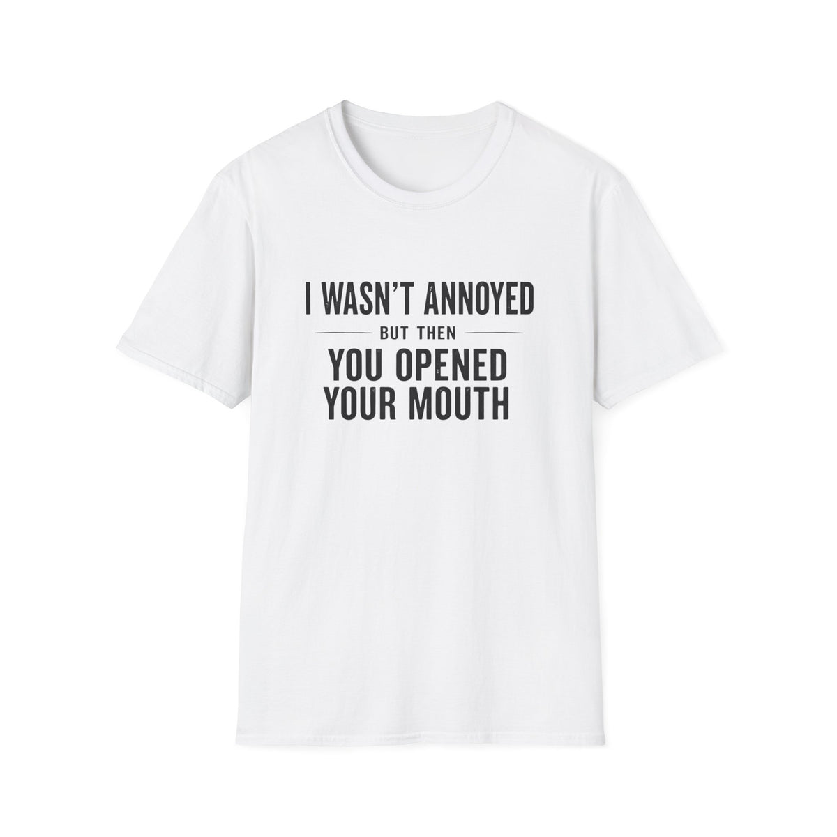 I Wasn't Annoyed But Then You Opened Your Mouth T-Shirt