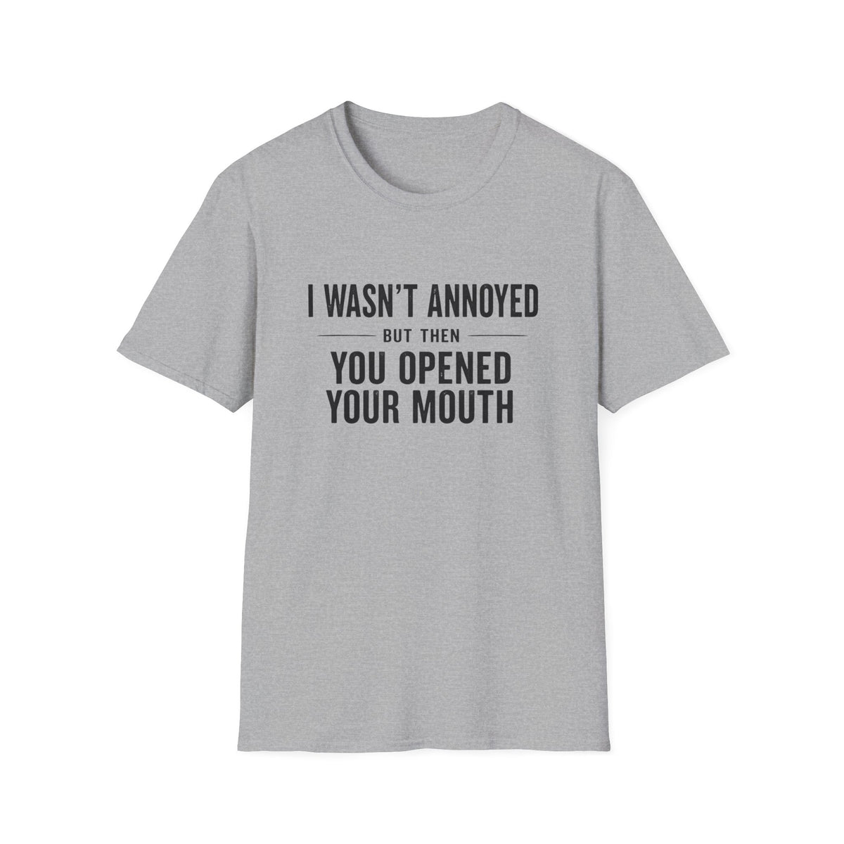 I Wasn't Annoyed But Then You Opened Your Mouth T-Shirt