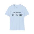 I Don't Need to Win But I Was Right T-Shirt