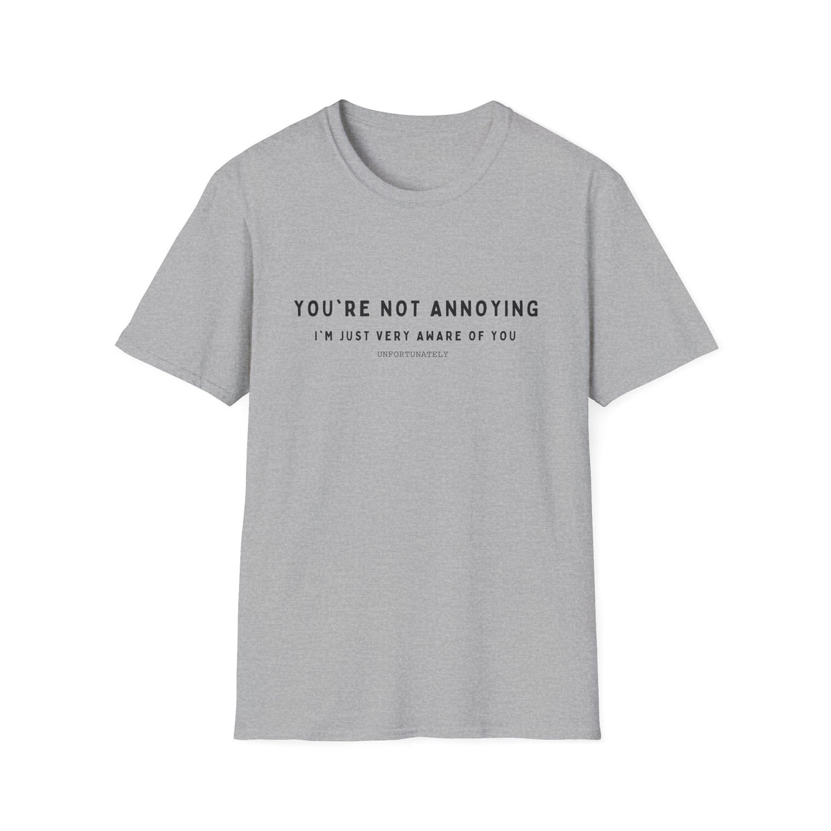 You're Not Annoying, I'm Just Very Aware of You T-Shirt