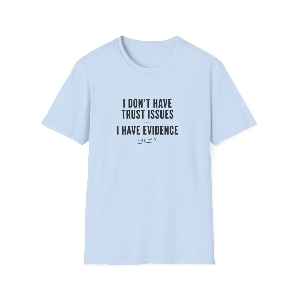I Don't Have Trust Issues I Have Evidence T-Shirt