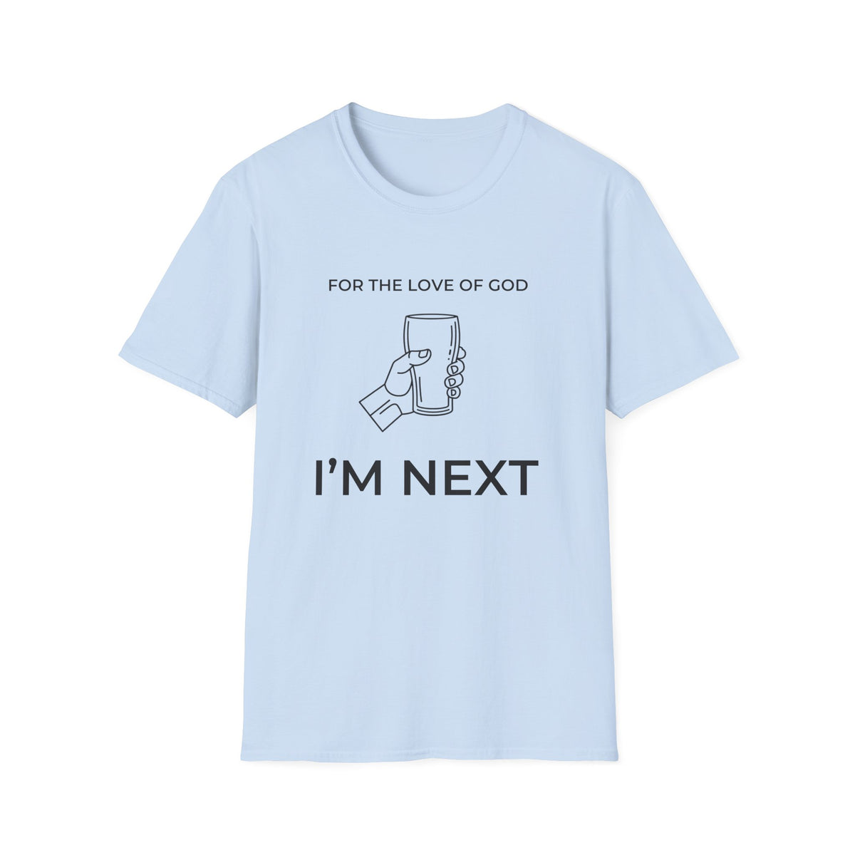 For The Love Of God I'm Next  T-Shirt