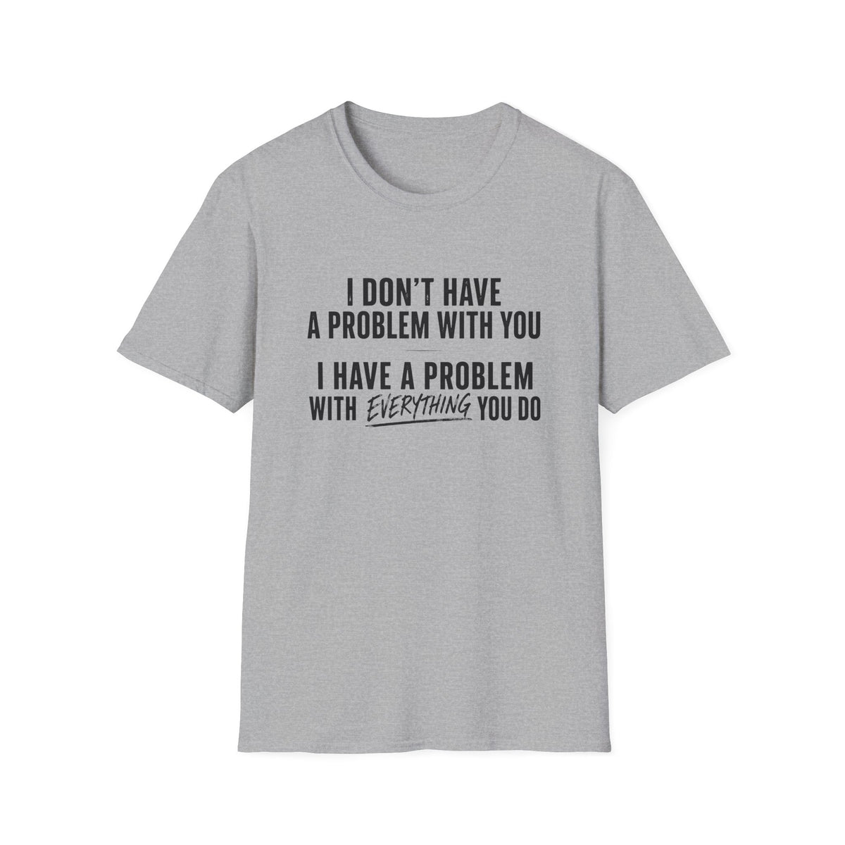 I Don’t Have A Problem With You  T-Shirt