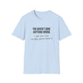 You Haven't Done Anything Wrong T-Shirt
