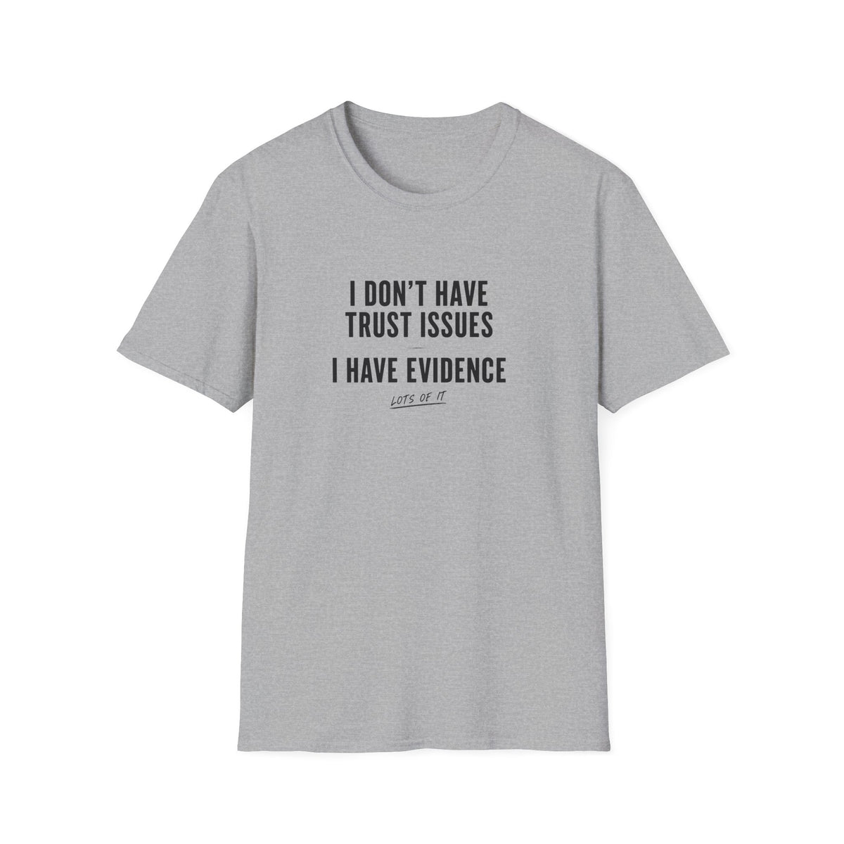 I Don't Have Trust Issues I Have Evidence T-Shirt